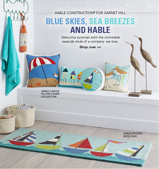 Garnet Hill Home Decor and Rugs. Hable Construction for Garnet Hill Home Decor and Rugs. Welcome Summer with Seaside Style. Hable Canvas Pillow Covers.