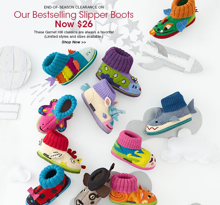 Garnet Hill Kids' Bedding and Girls' Clothing Catalog. Save on our Bestselling Kids' Boiled Wool Slipper Boots, Now $26, and our Baby Boiled Wool Slippers, Starting at Just $4.