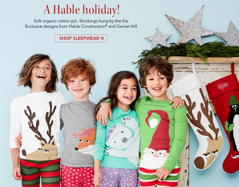 Garnet Hill Kids' Bedding and Girls' Clothing Catalog. A Hable Holiday. Soft Organic Cotton Pajamas. Stockings Hung by the Fire. Exclusive Designs from Hable Construction and Garnet Hill.
