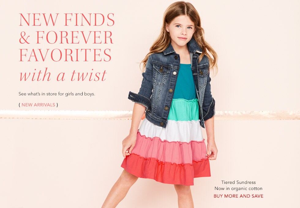 New Finds and Forever Favorites with a Twist. See What's in Store for Girls and Boys. New Arrivals in Kids' Clothing. Tiered Knit Sundress, Now in Organic Cotton. Buy more and Save.